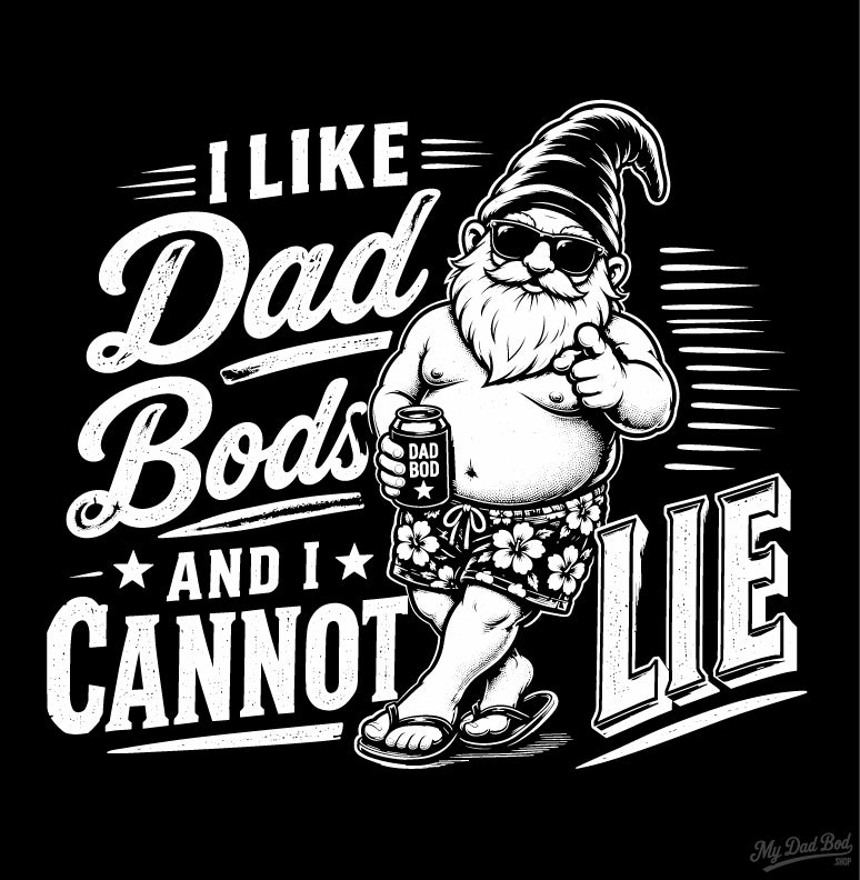 I Like Dad Bods and I Cannot Lie – Funny Dad T-Shirt