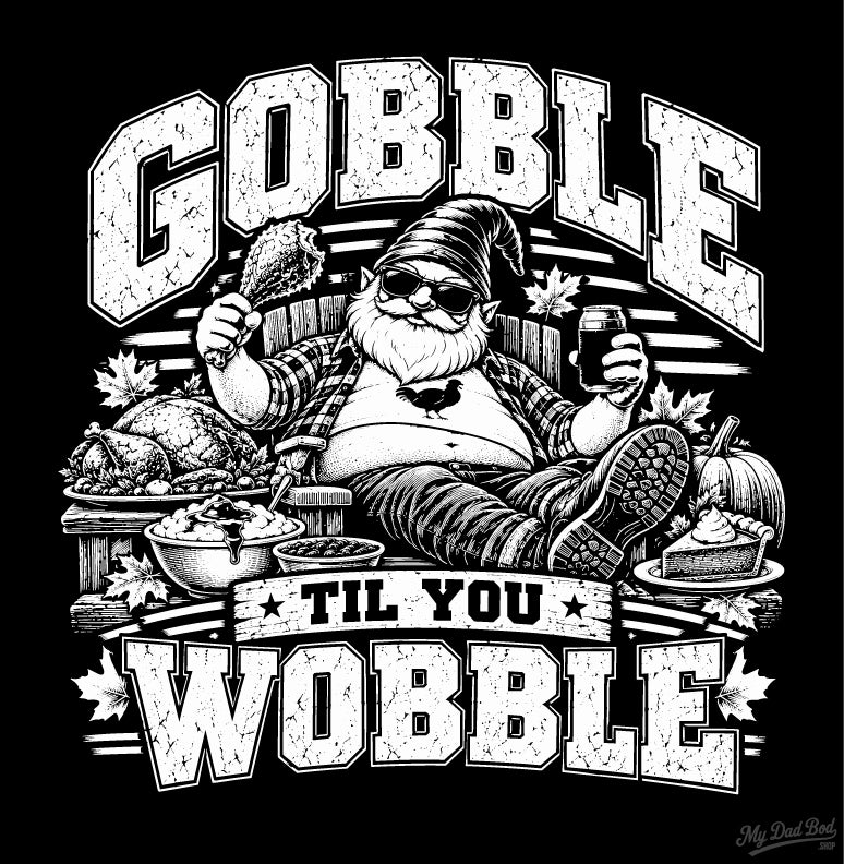 Gobble Til You Wobble - T-Shirt